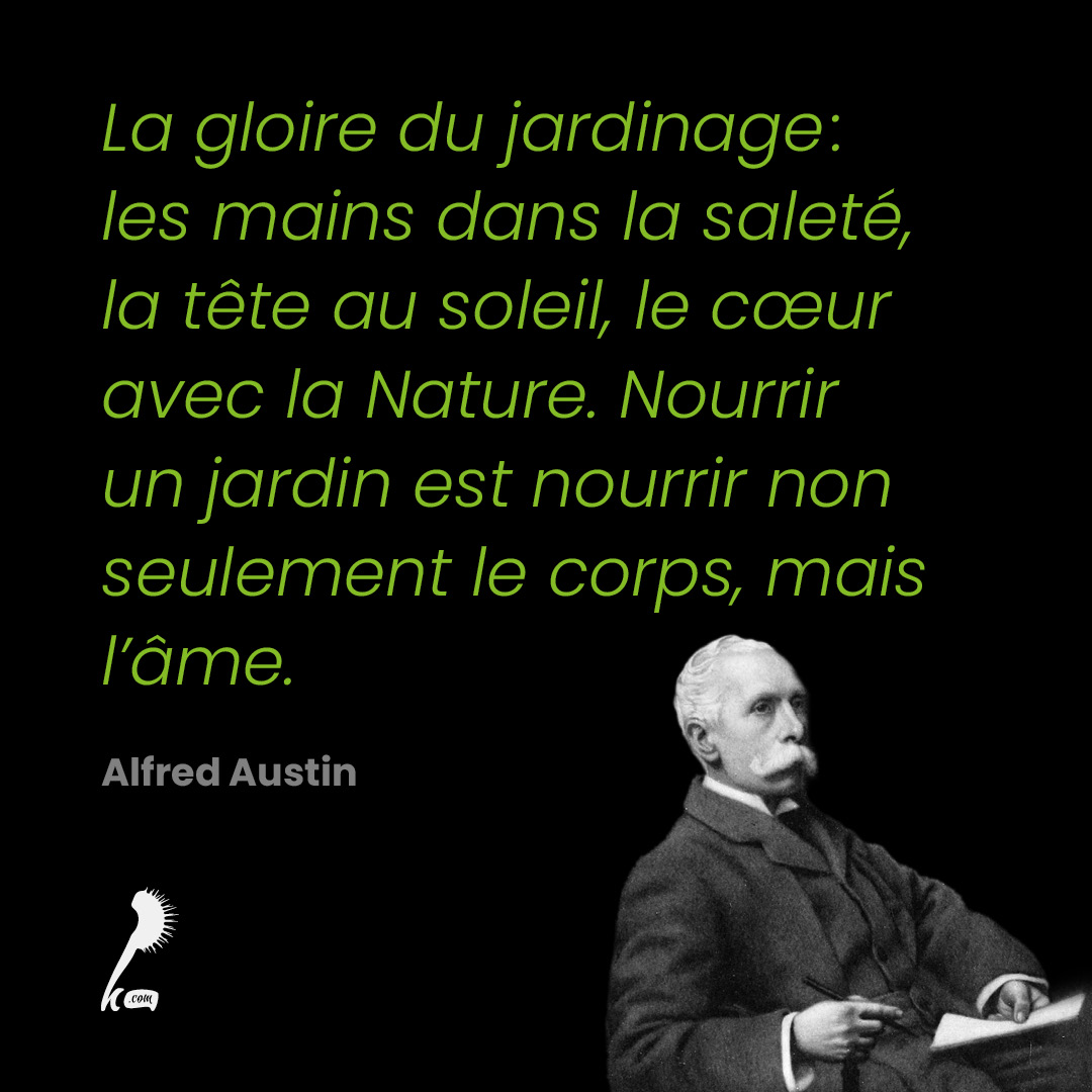 La gloire du jardinage : les mains dans la saleté, la tête au soleil, le cœur avec la Nature. Nourrir un jardin est nourrir non seulement le corps, mais l'âme.